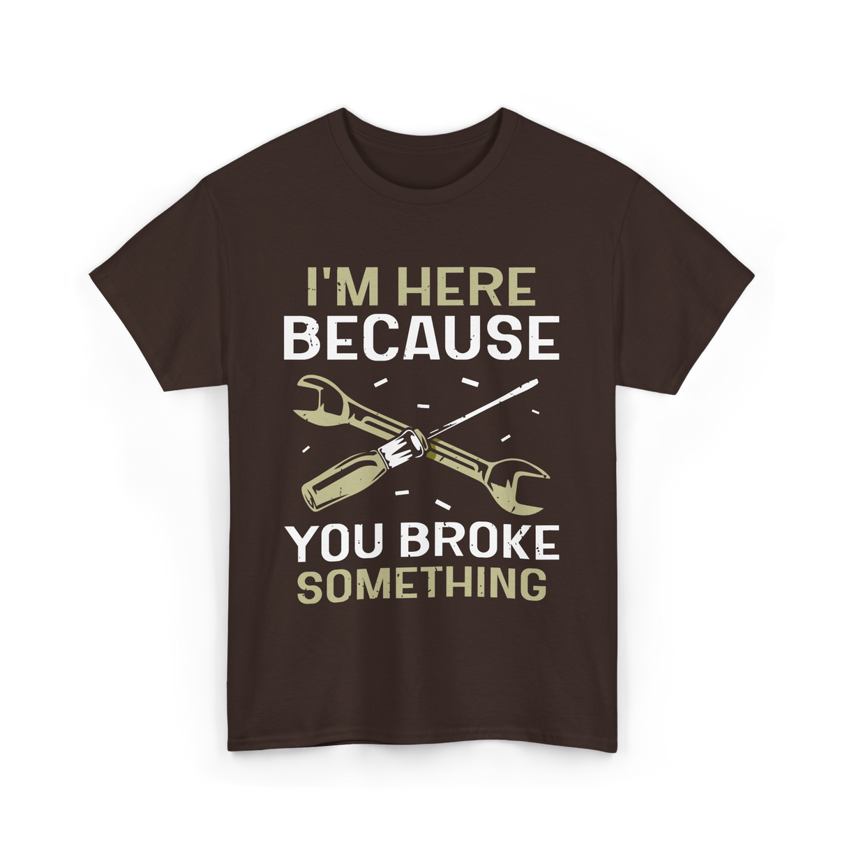 Im Here Because You Broke Fix It T-Shirt - Dark Chocolate