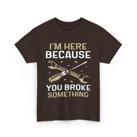 Im Here Because You Broke Fix It T-Shirt - Dark Chocolate