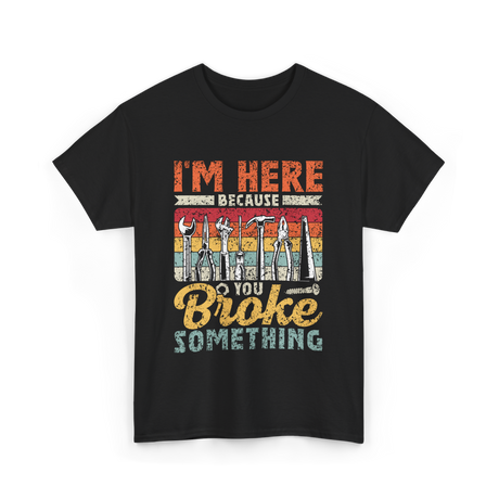 Im Here Because You Broke Repair T-Shirt - Black