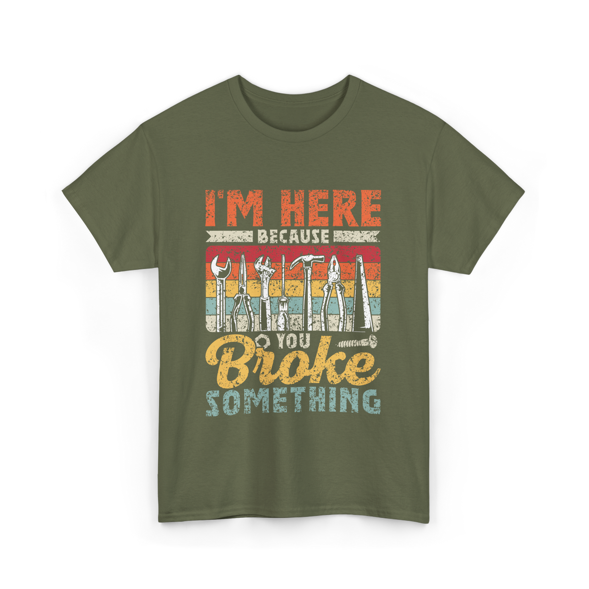 Im Here Because You Broke Repair T-Shirt - Military Green