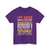 Im Here Because You Broke Repair T-Shirt - Purple