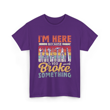 Im Here Because You Broke Repair T-Shirt - Purple