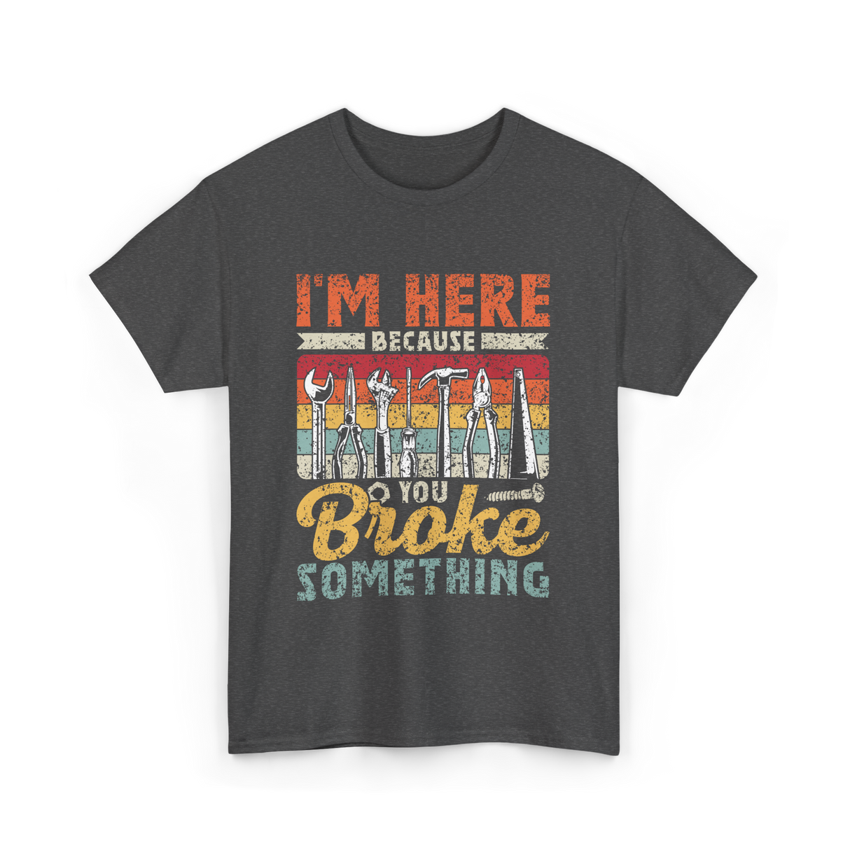 Im Here Because You Broke Repair T-Shirt - Dark Heather