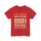 Im Here Because You Broke Repair T-Shirt - Red