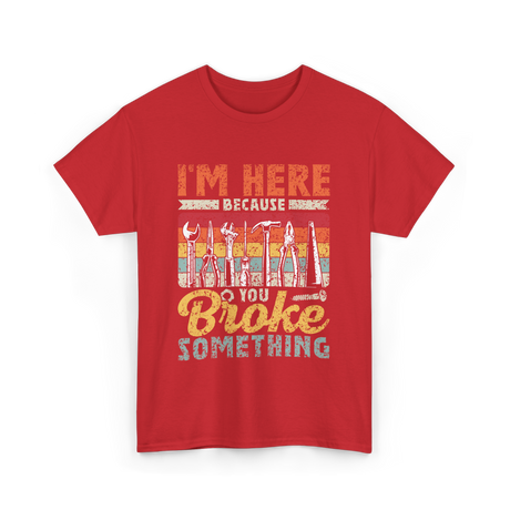 Im Here Because You Broke Repair T-Shirt - Red