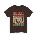 Im Here Because You Broke Repair T-Shirt - Dark Chocolate