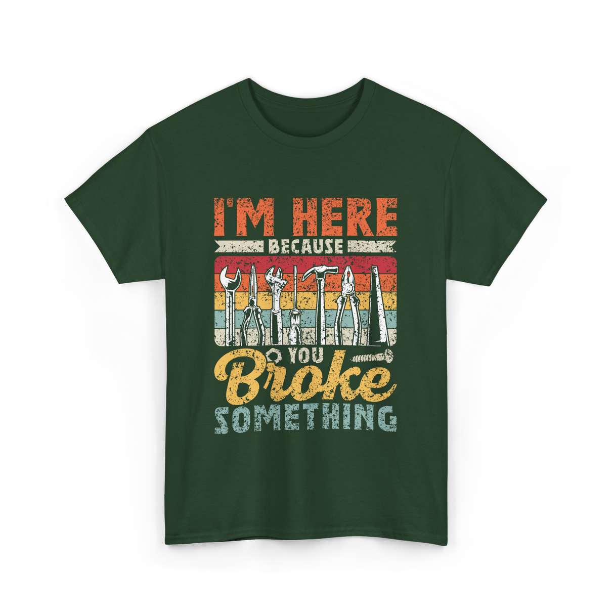 Im Here Because You Broke Repair T-Shirt - Forest Green