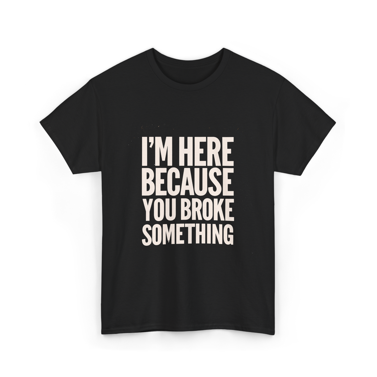 Im Here Because You Broke Something Mechanic T-Shirt - Black