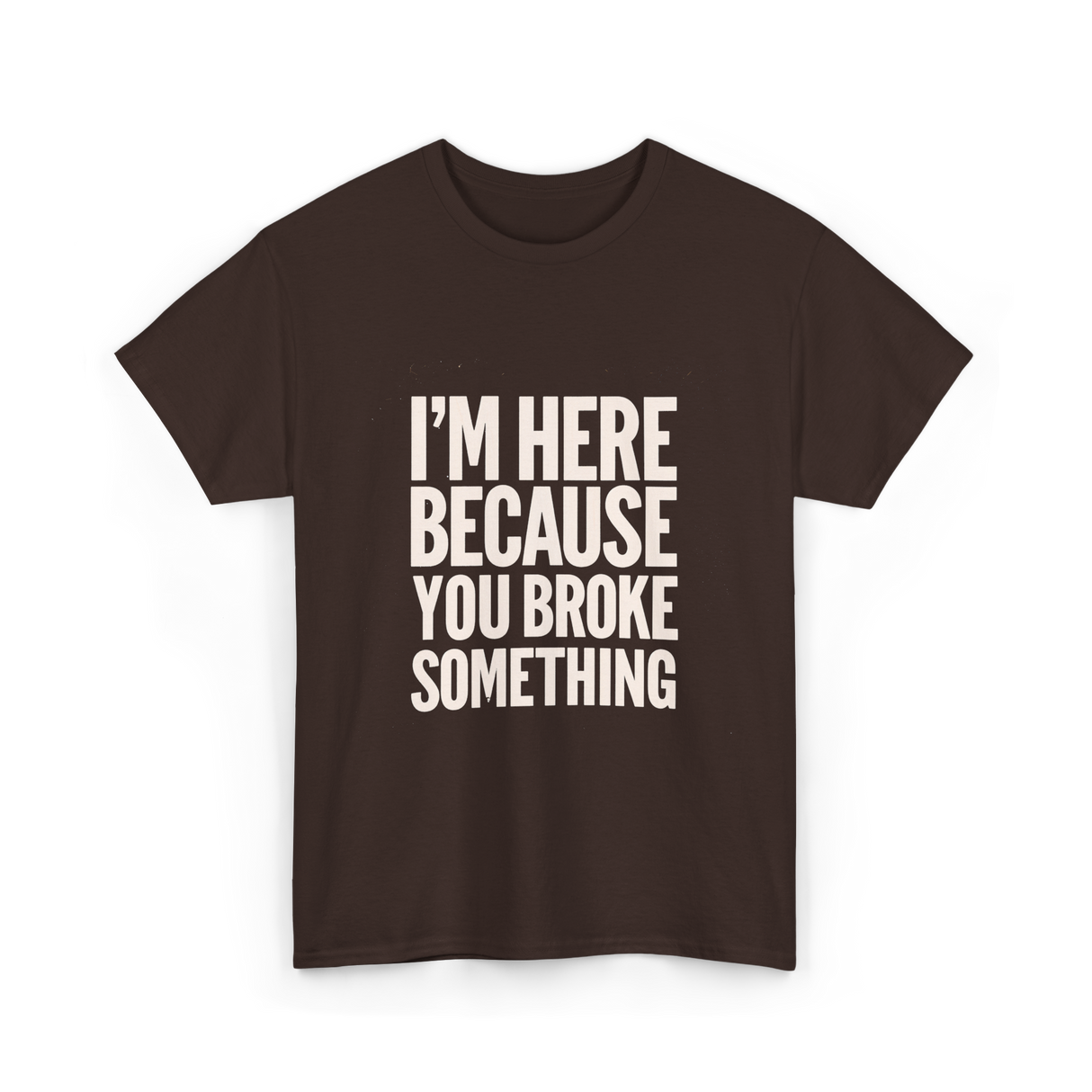 Im Here Because You Broke Something Mechanic T-Shirt - Dark Chocolate