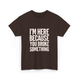 Im Here Because You Broke Something Mechanic T-Shirt - Dark Chocolate