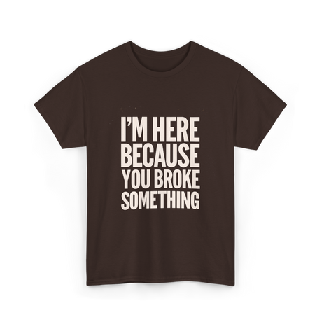 Im Here Because You Broke Something Mechanic T-Shirt - Dark Chocolate