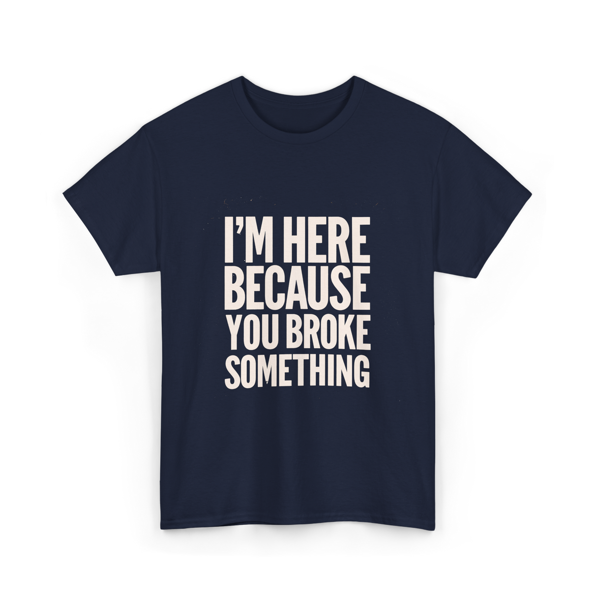 Im Here Because You Broke Something Mechanic T-Shirt - Navy