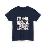 Im Here Because You Broke Something Mechanic T-Shirt - Navy