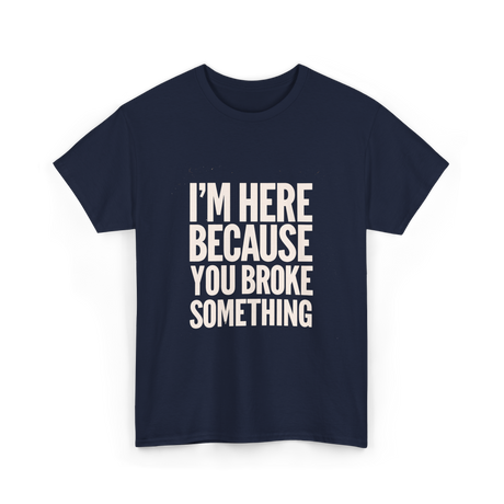 Im Here Because You Broke Something Mechanic T-Shirt - Navy