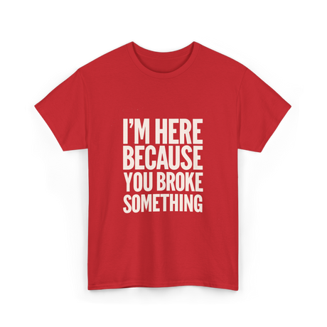 Im Here Because You Broke Something Mechanic T-Shirt - Red