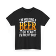 I'm Holding A Beer Beer Lover T-Shirt - Black