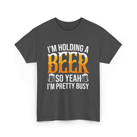 I'm Holding A Beer Beer Lover T-Shirt - Dark Heather