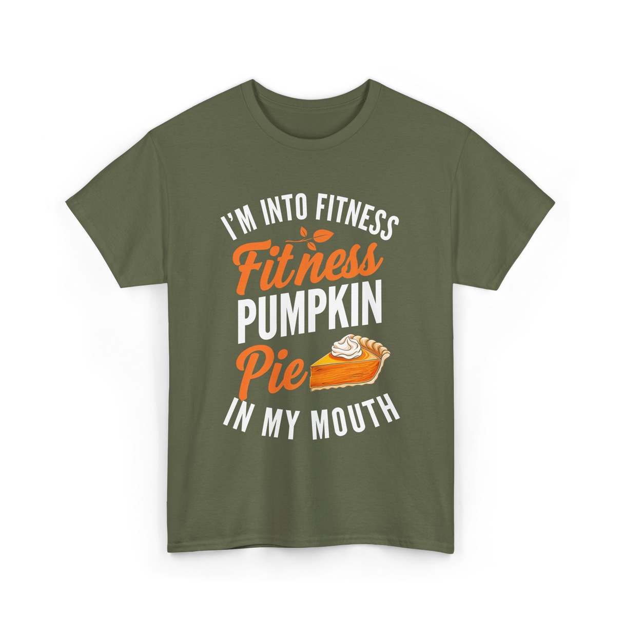 I’m Into Fitness Pumpkin Pie T-Shirt - Military Green