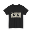 Im Just Here To Pay For Everything Parent T-Shirt - Black