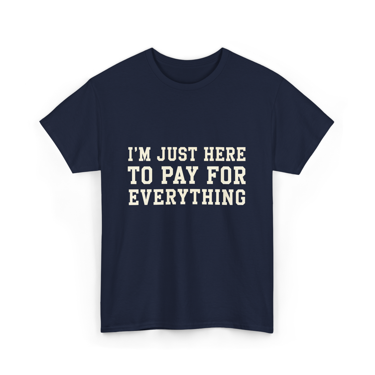 Im Just Here To Pay For Everything Parent T-Shirt - Navy