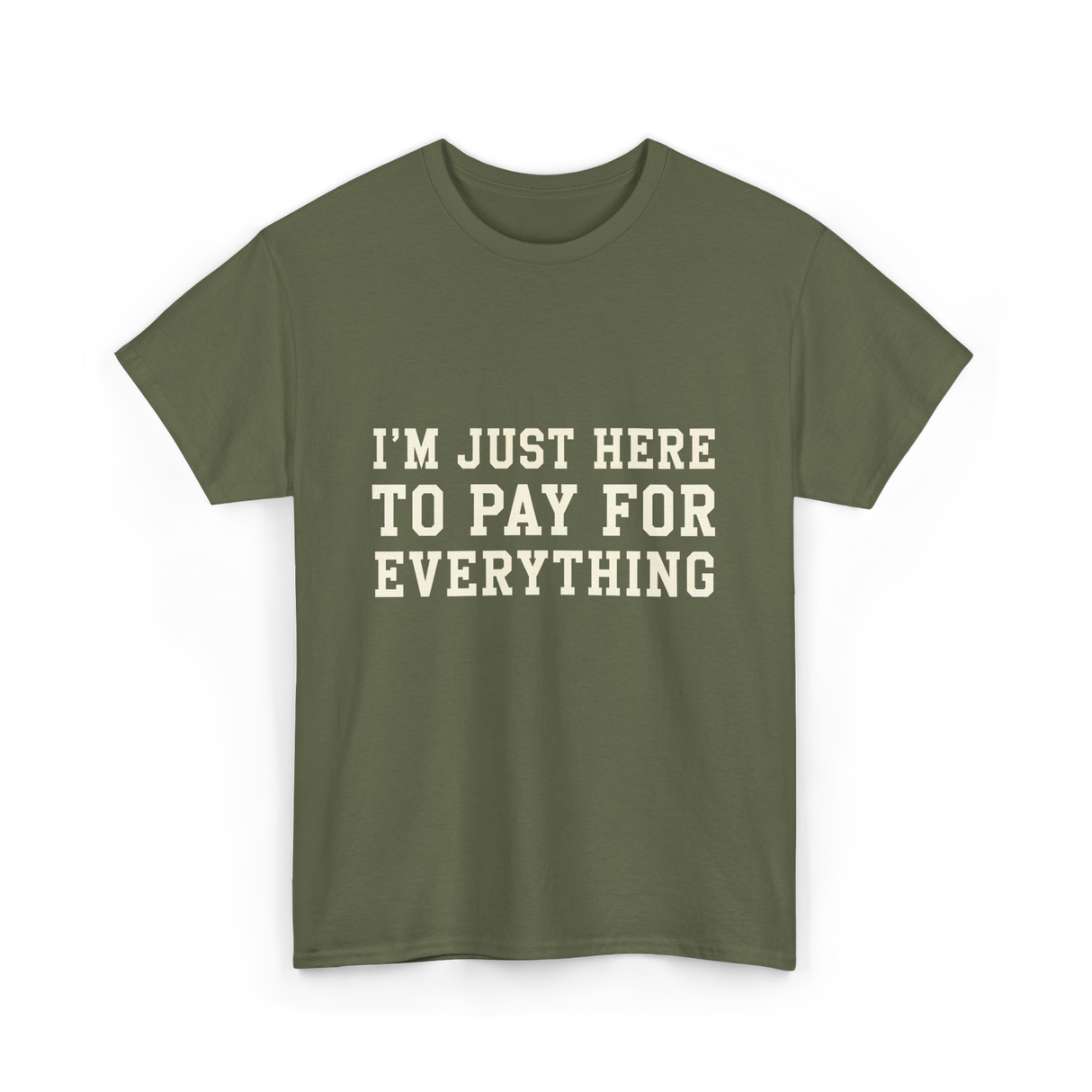 Im Just Here To Pay For Everything Parent T-Shirt - Military Green