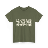 Im Just Here To Pay For Everything Parent T-Shirt - Military Green