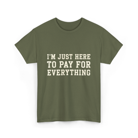 Im Just Here To Pay For Everything Parent T-Shirt - Military Green