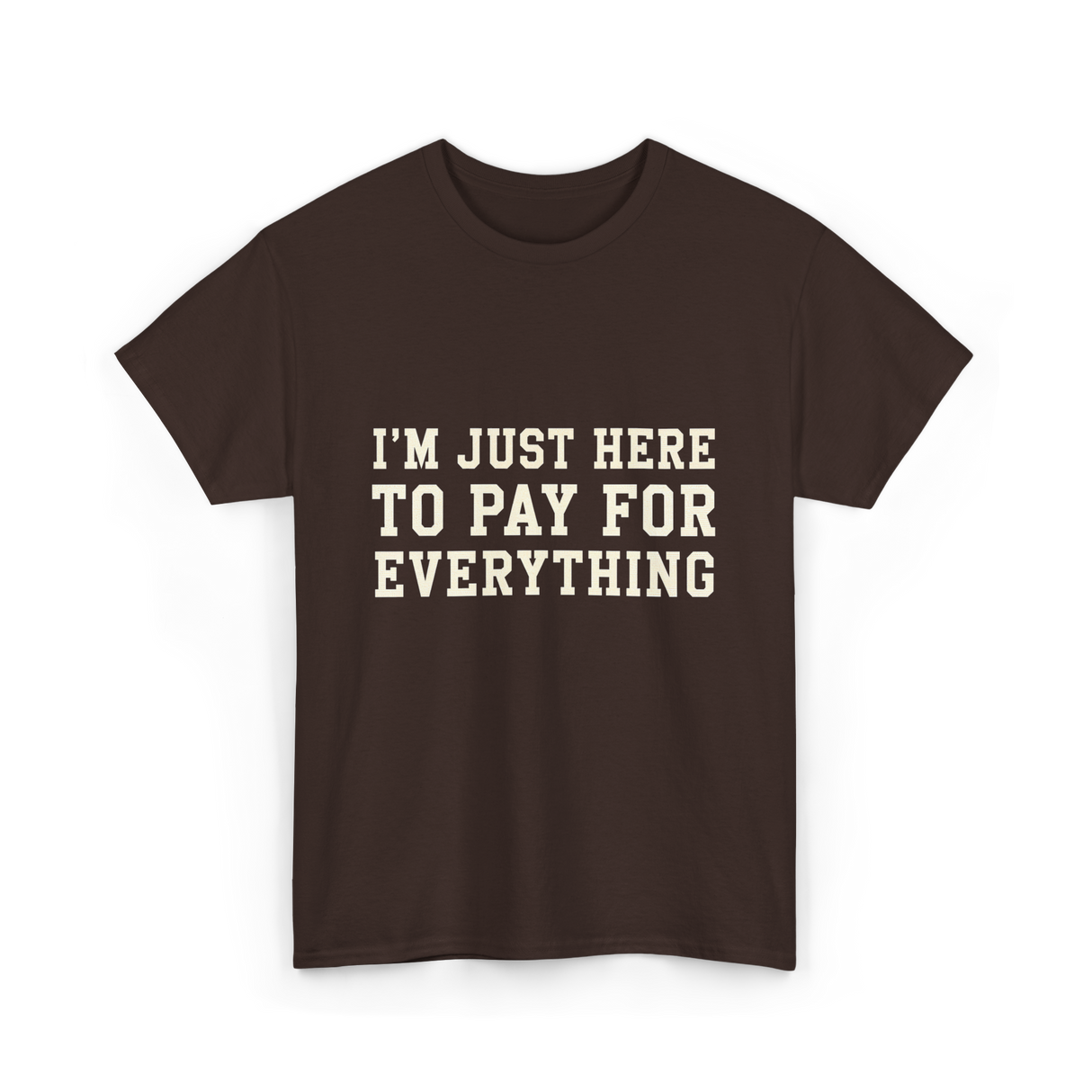 Im Just Here To Pay For Everything Parent T-Shirt - Dark Chocolate