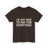 Im Just Here To Pay For Everything Parent T-Shirt - Dark Chocolate