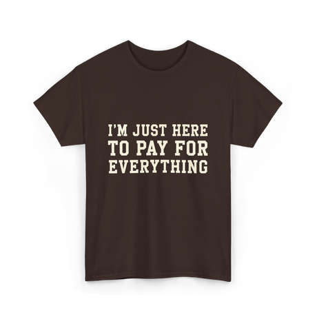 Im Just Here To Pay For Everything Parent T-Shirt - Dark Chocolate