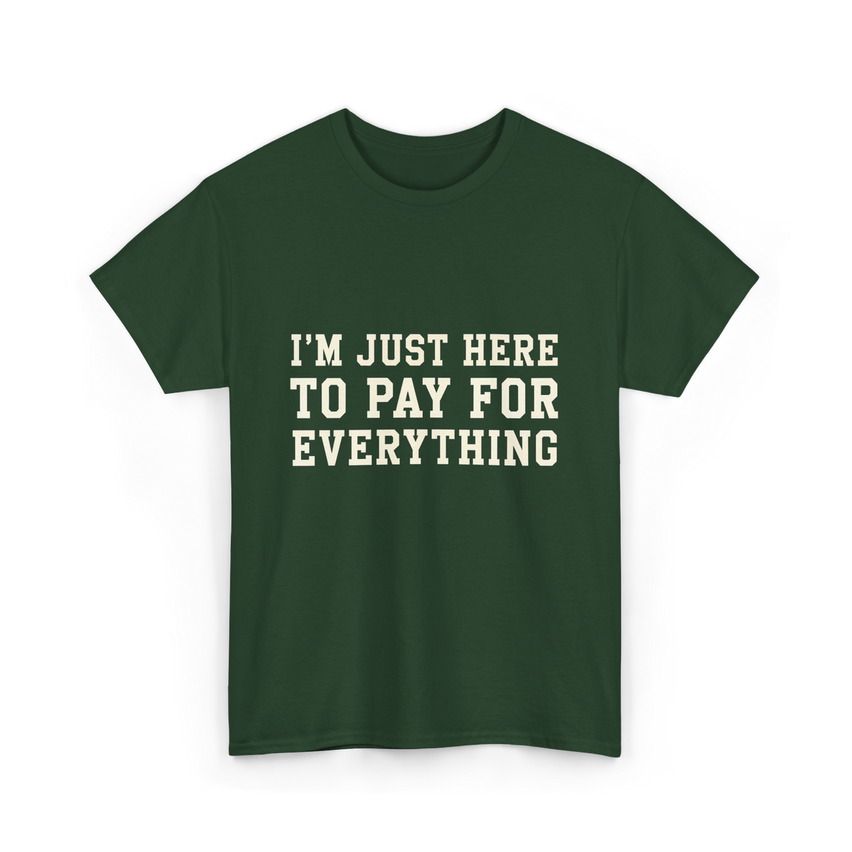 Im Just Here To Pay For Everything Parent T-Shirt - Forest Green