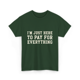 Im Just Here To Pay For Everything Parent T-Shirt - Forest Green