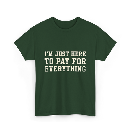 Im Just Here To Pay For Everything Parent T-Shirt - Forest Green