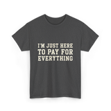 Im Just Here To Pay For Everything Parent T-Shirt - Dark Heather