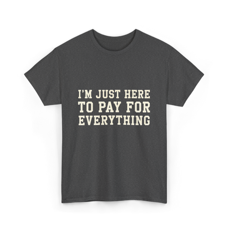 Im Just Here To Pay For Everything Parent T-Shirt - Dark Heather