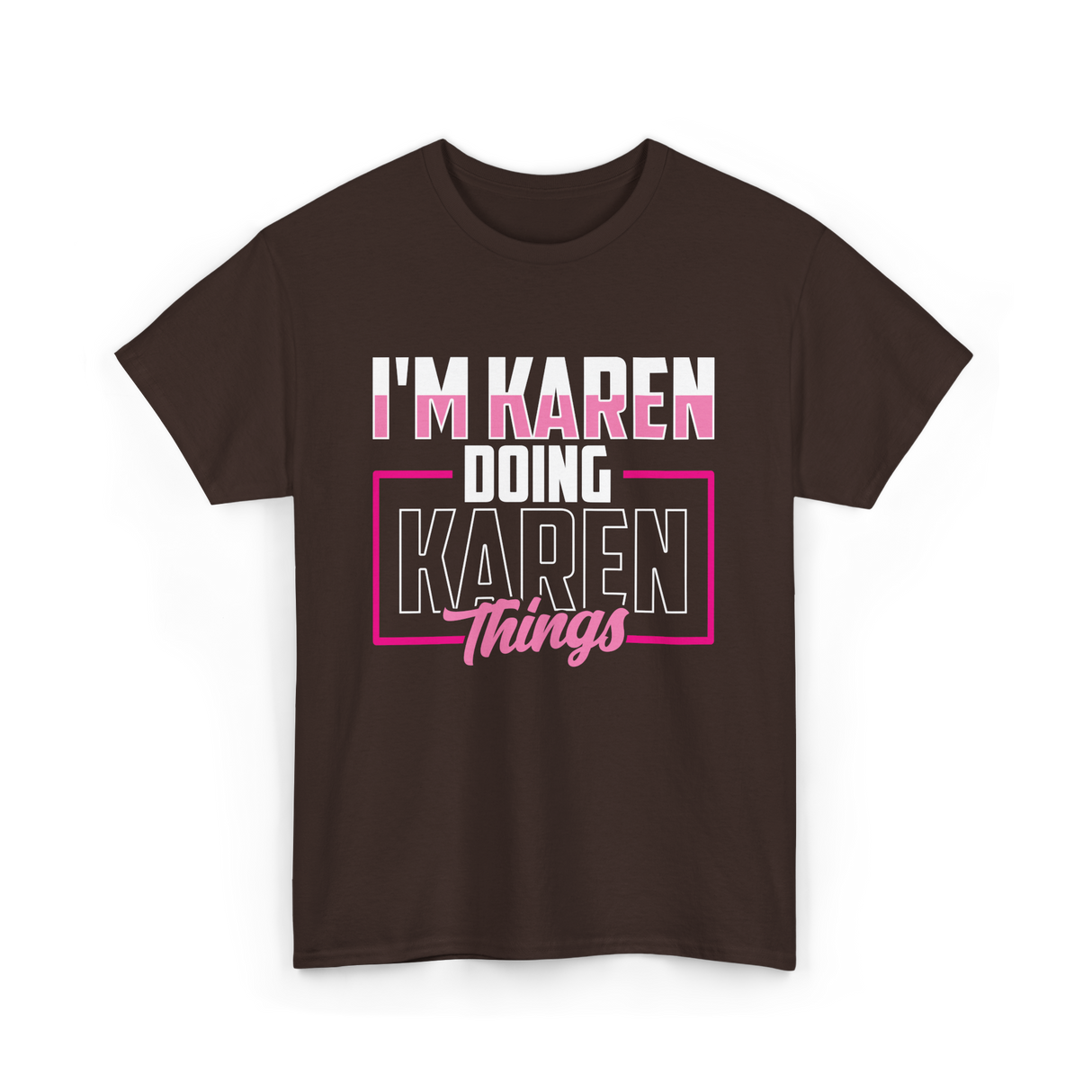 I'm Karen Doing Karen Things T-Shirt - Dark Chocolate