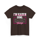 I'm Karen Doing Karen Things T-Shirt - Dark Chocolate