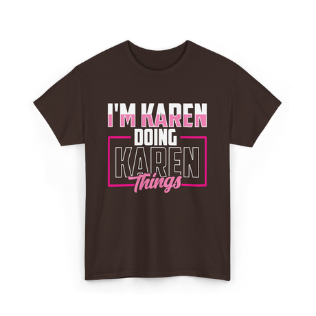 I'm Karen Doing Karen Things T-Shirt - Dark Chocolate