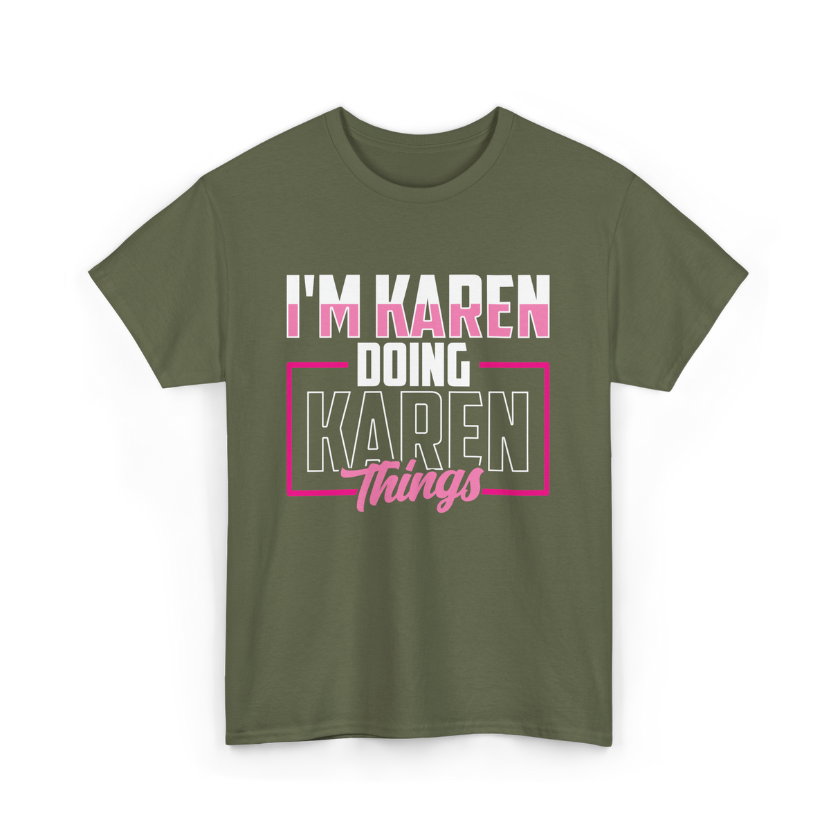 I'm Karen Doing Karen Things T-Shirt - Military Green