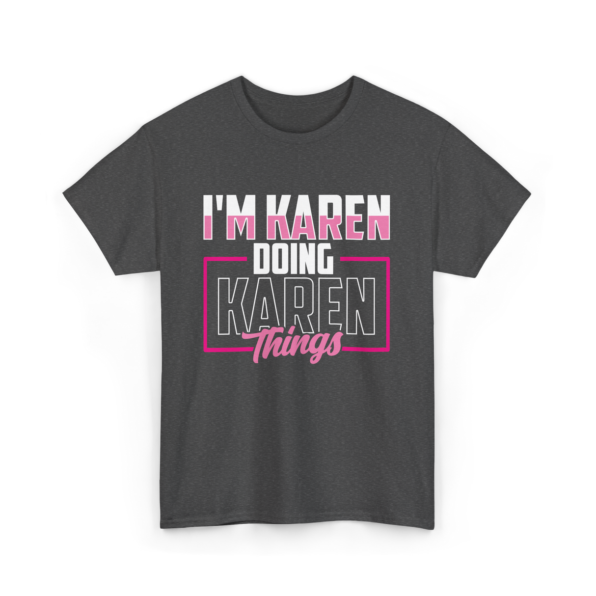 I'm Karen Doing Karen Things T-Shirt - Dark Heather