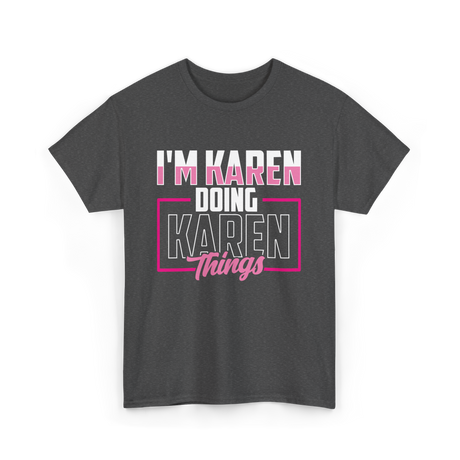 I'm Karen Doing Karen Things T-Shirt - Dark Heather