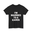 Im Married To A Karen Humor T-Shirt - Black