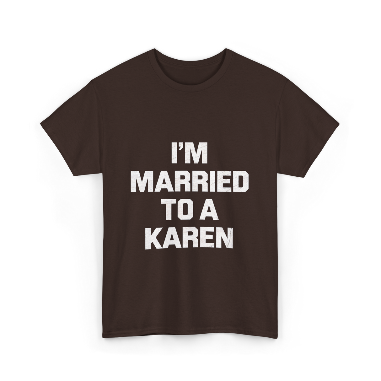 Im Married To A Karen Humor T-Shirt - Dark Chocolate