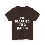 Im Married To A Karen Humor T-Shirt - Dark Chocolate