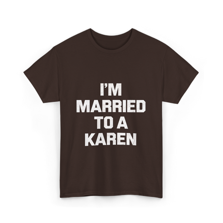 Im Married To A Karen Humor T-Shirt - Dark Chocolate