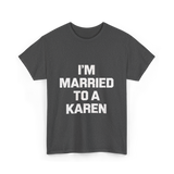 Im Married To A Karen Humor T-Shirt - Dark Heather