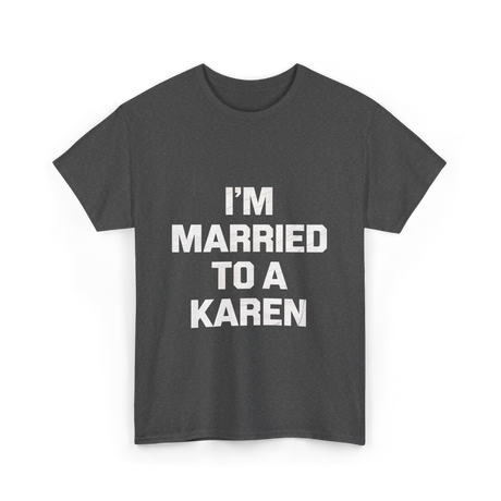 Im Married To A Karen Humor T-Shirt - Dark Heather