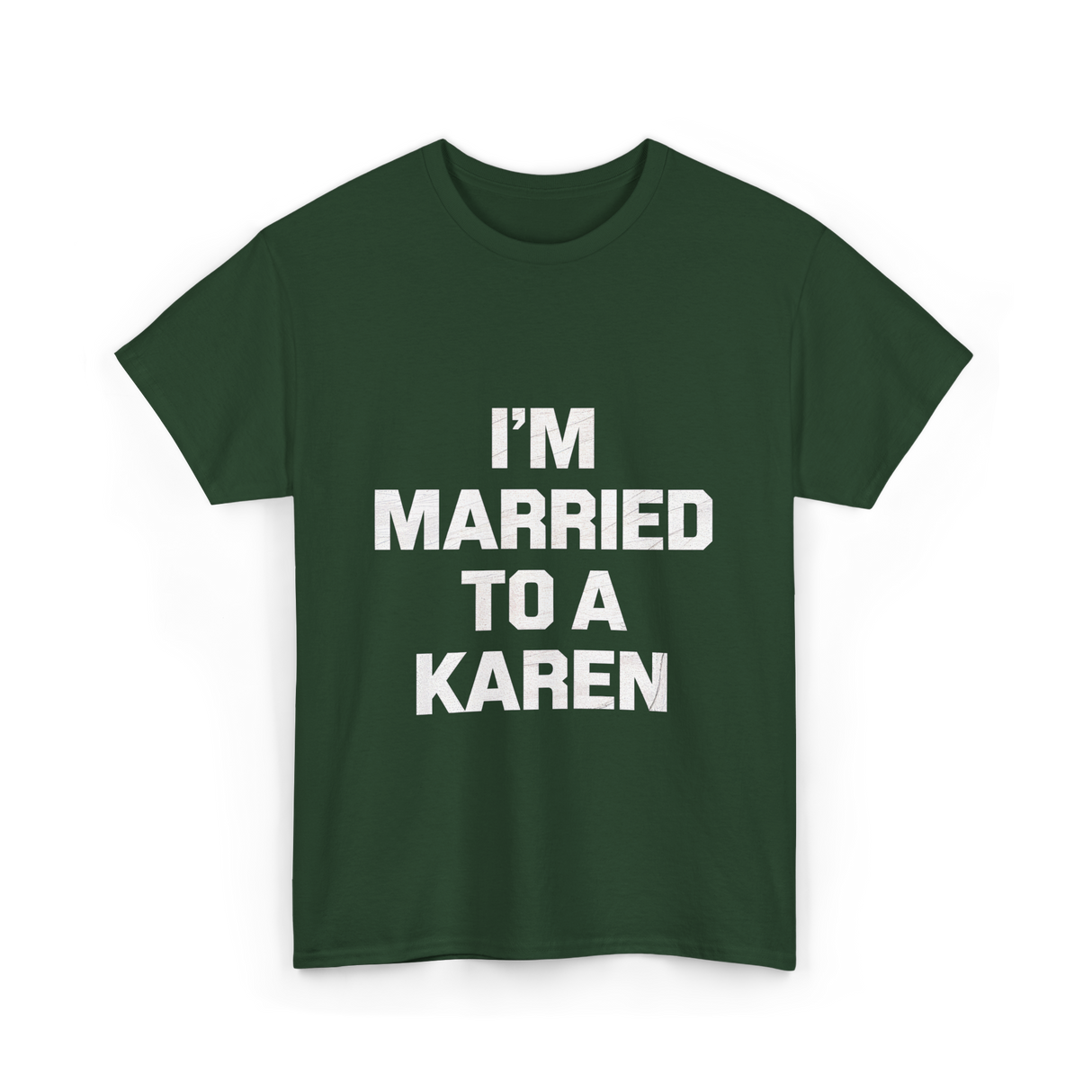 Im Married To A Karen Humor T-Shirt - Forest Green