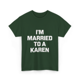 Im Married To A Karen Humor T-Shirt - Forest Green