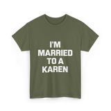 Im Married To A Karen Humor T-Shirt - Military Green